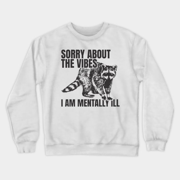 Sorry About The Vibes I Am Mentally Ill - Funny Raccoon Crewneck Sweatshirt by YastiMineka